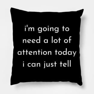 i'm going to need a lot of attention today i can just tell Pillow