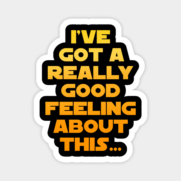 I've Got A Really Good Feeling About This Magnet by My Geeky Tees - T-Shirt Designs