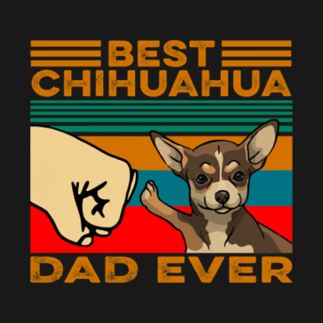 Best chihuahua dad ever Best Gift For Dog Lovers - Best ...