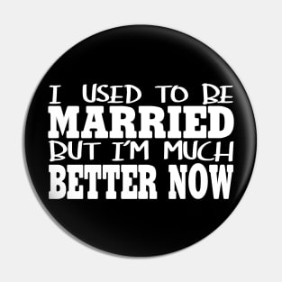 I Used To Be Married ut I'm Much Better Now Pin