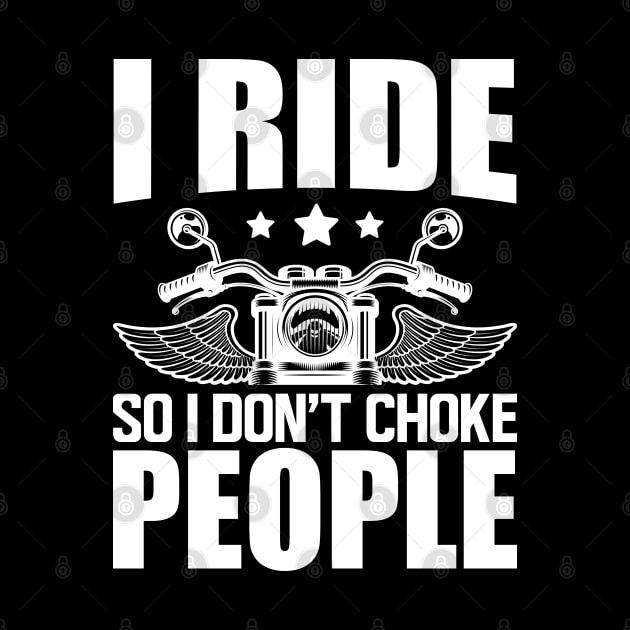 Motorcycle Rider - I ride so I don't choke w by KC Happy Shop