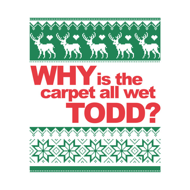Why is the carpet wet Todd? Todd TShirt TeePublic
