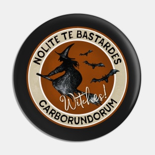 Nolite te bastardes carborundorum, Witches! Pin