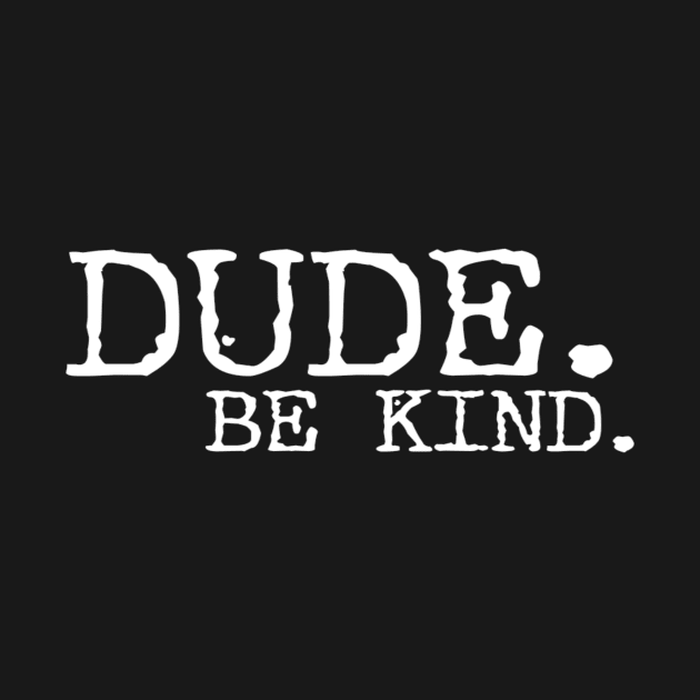 Dude be kind by Ranumee