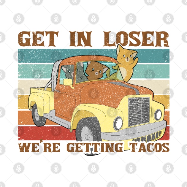 Funny Friends Get In Loser We're Getting Tacos by Clawmarks