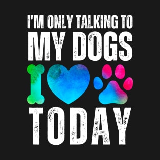 Dog Lover I'm Only Talking To My Dogs T-Shirt