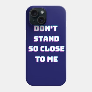 Don't stand so close to me Phone Case