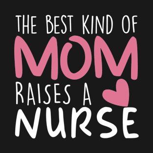 Best Kind Of Mom Raises a Nurse Brithday Mom Gift T-Shirt