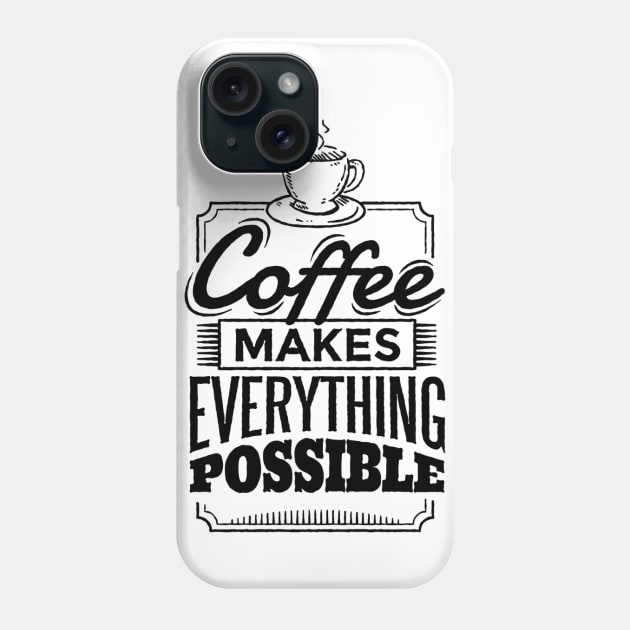 Coffee Makes Everything Possible Phone Case by attire zone