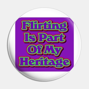 Flirting Is Part Of My Heritage Pin