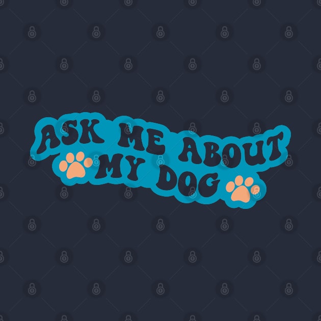 Ask Me About My Dog by Miozoto_Design