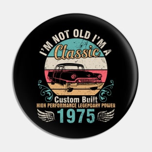 I'm Not Old I'm A Classic Custom Built High Performance Legendary Power 1975 Birthday 47 Years Old Pin