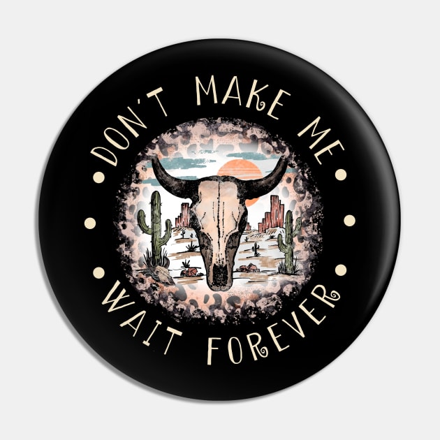 Don't Make Me Wait Forever Bull Skull Deserts Pin by KatelynnCold Brew