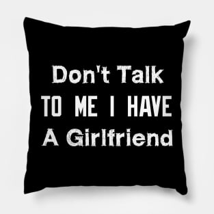 Don't Talk To Me I Have A Girlfriend Pillow