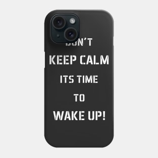 Don't Keep Calm Its Time To Wake Up! Phone Case