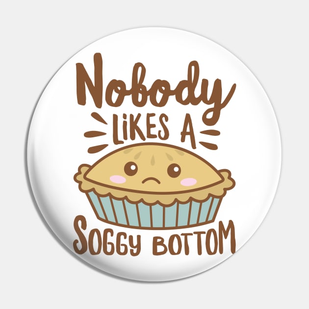 Nobody Likes A Soggy Bottom Funny Kawaii Pie Pin by DetourShirts