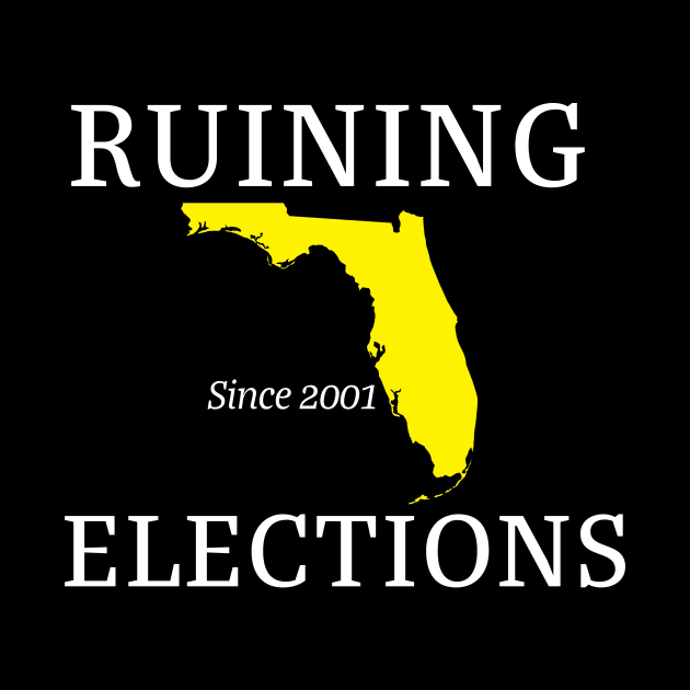 Florida Ruining Elections since 2001 (white text) by MainsleyDesign