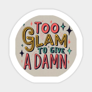 Too Glam to Give a Damn Magnet