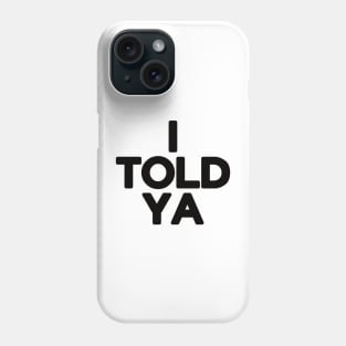 I Told Ya !!! Phone Case