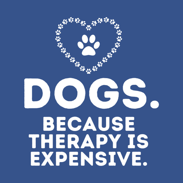 Disover Dogs Because Therapy Is Expensive Funny Humorous - Dogs - T-Shirt