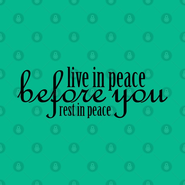 Live in Peace Before You Rest in Peace - Black by Pointless_Peaches