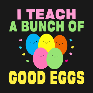 I Teach a Bunch of Good Eggs Funny School Easter Bunny Gift T-Shirt