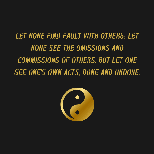 Let None Find Fault With Others: Let None See The Omissions And Commissions of Others. But Let One See One's Own Acts, Done And Undone. by BuddhaWay