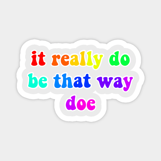 It Really Do Be That Way Doe (rainbow) Magnet by FLARE US