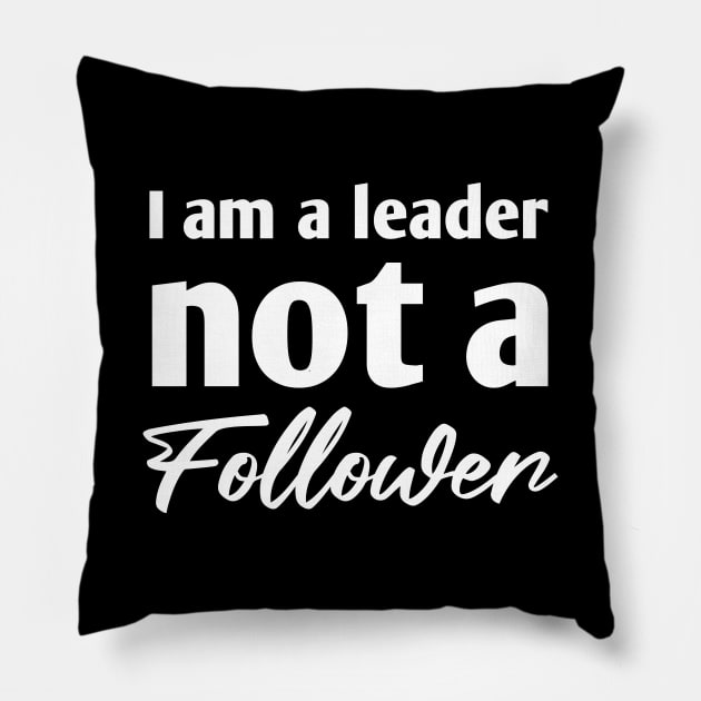 I am a leader not a follower Pillow by Dess