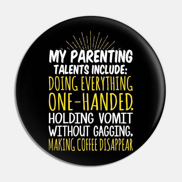 My Parenting Talents Include Doing Everything One Handed, Holding Vomit Without Gagging, Making Coffee Disappear Pin by fromherotozero