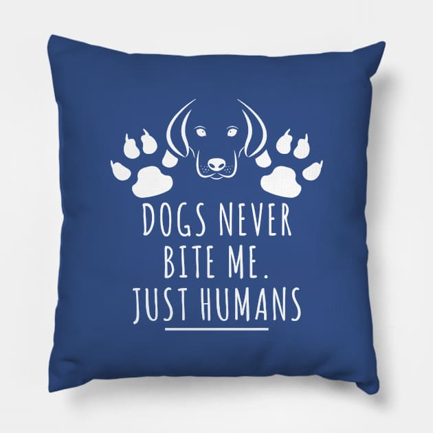 Dogs Never Bite Me. Just Humans. Pillow by Doris4all