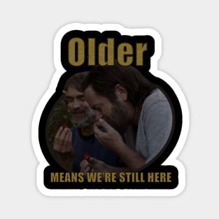 Older Means We're Still Here Magnet