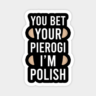 You bet your pierogi I'm Polish, Funny Poland gift, pierogi lover Magnet