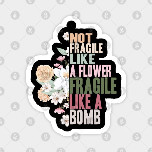 Not fragile like a flower fragile like a bomb Magnet by Maroon55