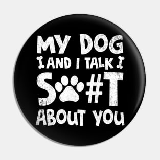 My Dog And I Talk Shit About You Adult Humor Graphic Novelty Sarcastic Funny Pin