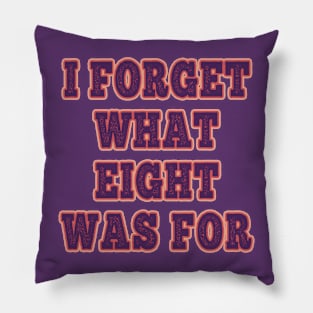 I Forget What Eight Was For ??? Pillow