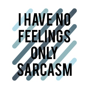 I have no feelings only sarcasm T-Shirt