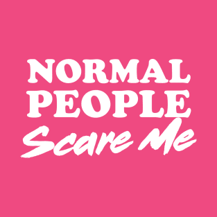 Normal people scare me T-Shirt