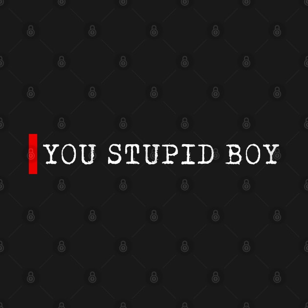 You stupid boy by bmron