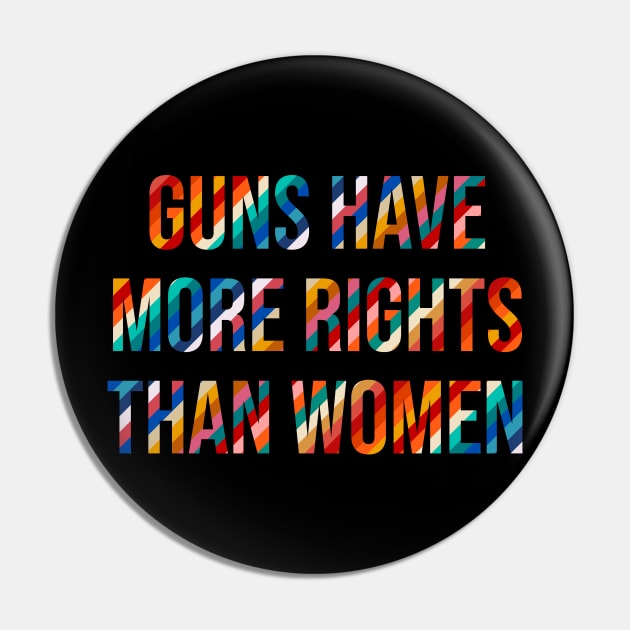 Guns Have More Rights Than Women Pin by n23tees