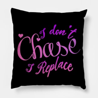 i Don't Chase i Replace Pillow