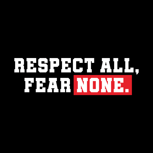 Respect All, Fear None. by Syarkeyco