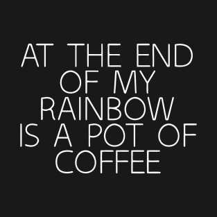 At The End Of May Rainbow Is A Pot Of Coffee T-Shirt