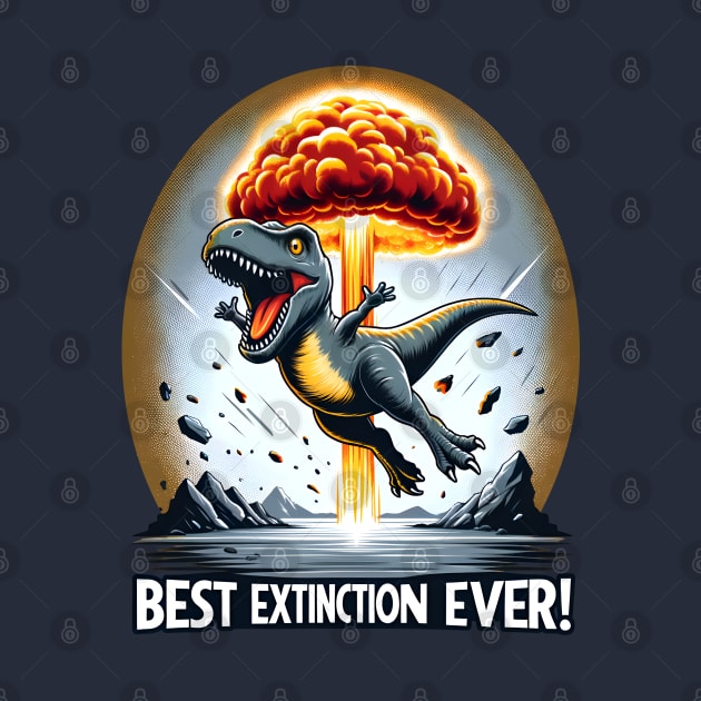 Funny Dinosaur Extinction - Best Extinction Ever by Shirt for Brains