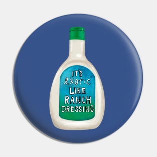 Exotic Like Ranch Dressing Pin