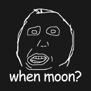 When moon? T-Shirt