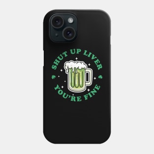 Shut Up Liver Youre Fine St Patricks Day Drinking Green Beer Phone Case