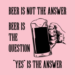 Beer is the answer T-Shirt