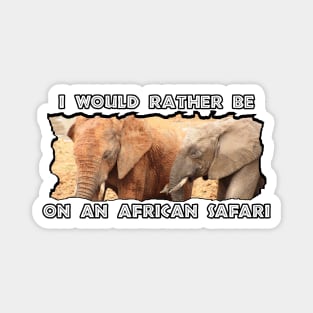 I Would Rather Be On An African Safari Elephant Colors Magnet