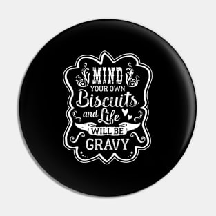 Mind Your Own Biscuits And Life Will Be Gravy 21556 Pin